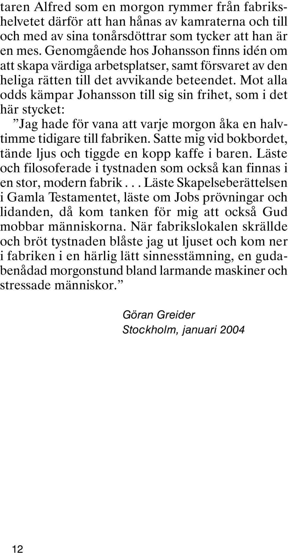 Mot alla odds kämpar Johansson till sig sin frihet, som i det här stycket: Jag hade för vana att varje morgon åka en halvtimme tidigare till fabriken.