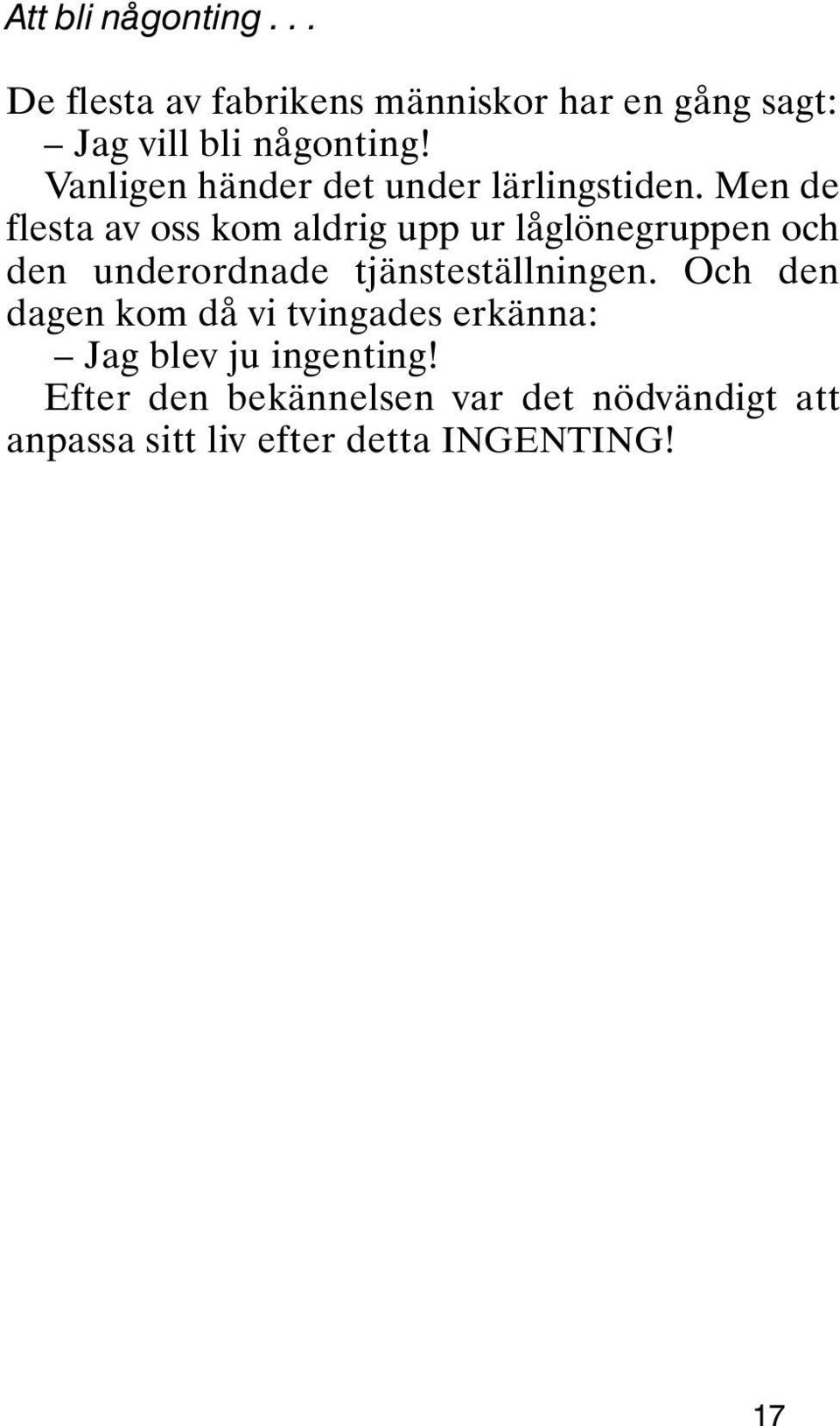 Men de flesta av oss kom aldrig upp ur låglönegruppen och den underordnade tjänsteställningen.