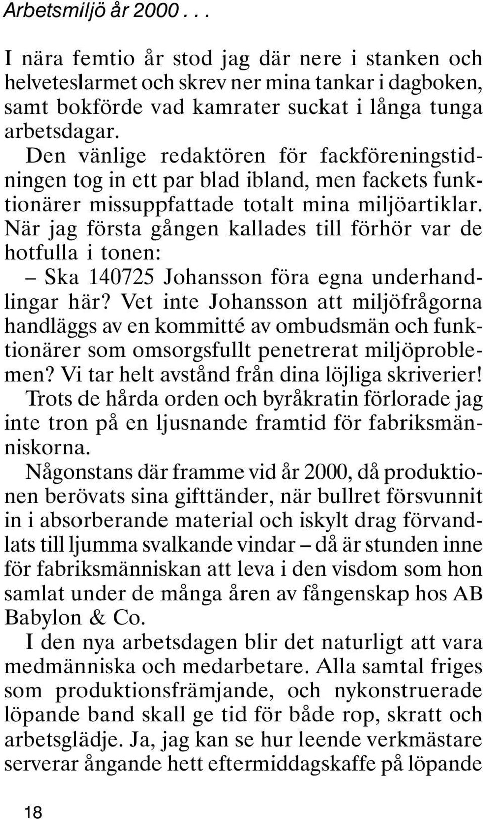 När jag första gången kallades till förhör var de hotfulla i tonen: Ska 140725 Johansson föra egna underhandlingar här?