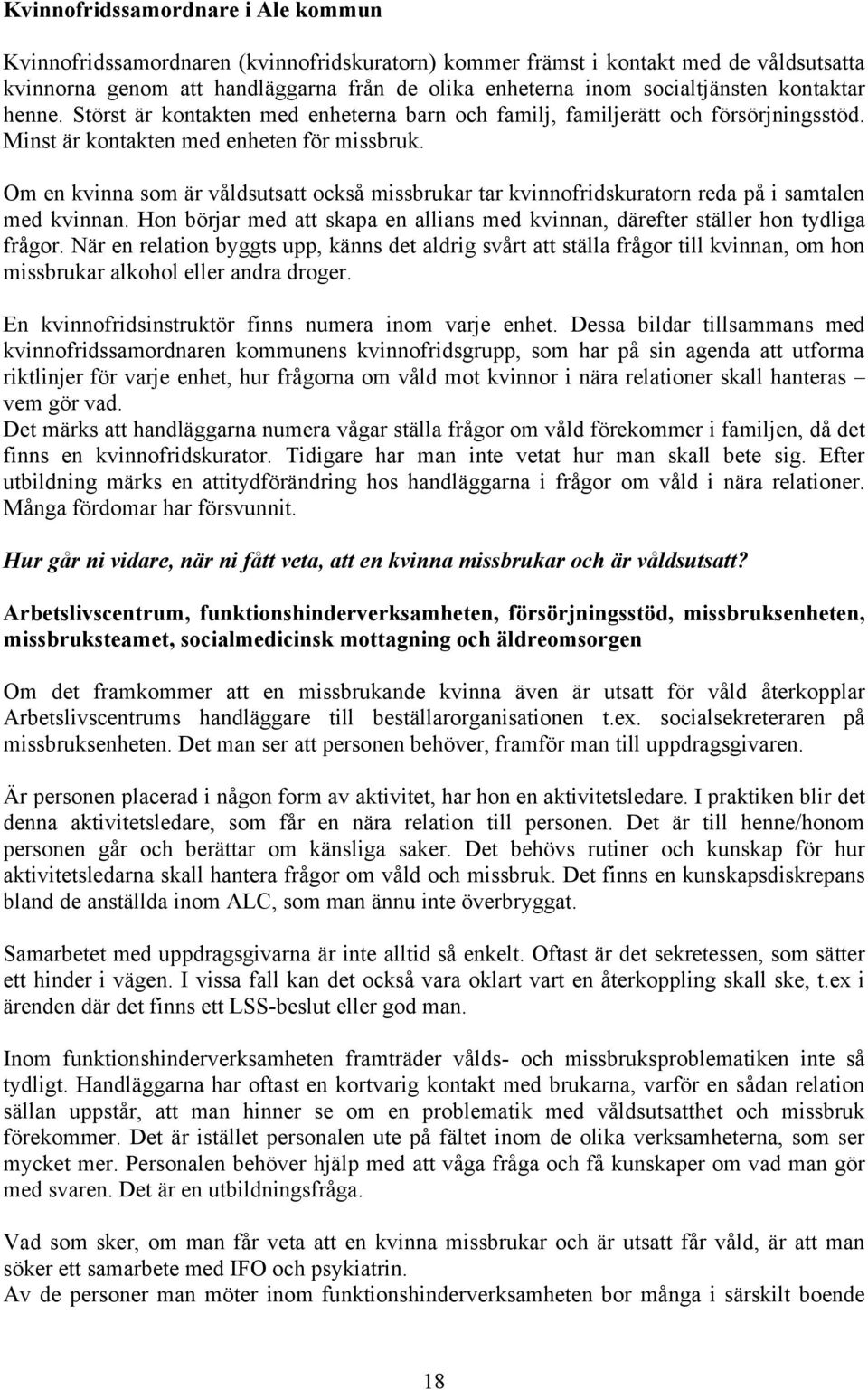 Om en kvinna som är våldsutsatt också missbrukar tar kvinnofridskuratorn reda på i samtalen med kvinnan. Hon börjar med att skapa en allians med kvinnan, därefter ställer hon tydliga frågor.