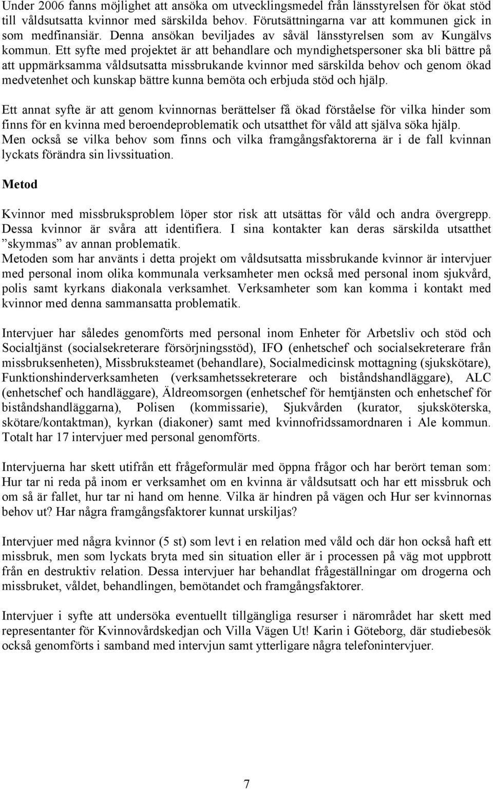 Ett syfte med projektet är att behandlare och myndighetspersoner ska bli bättre på att uppmärksamma våldsutsatta missbrukande kvinnor med särskilda behov och genom ökad medvetenhet och kunskap bättre