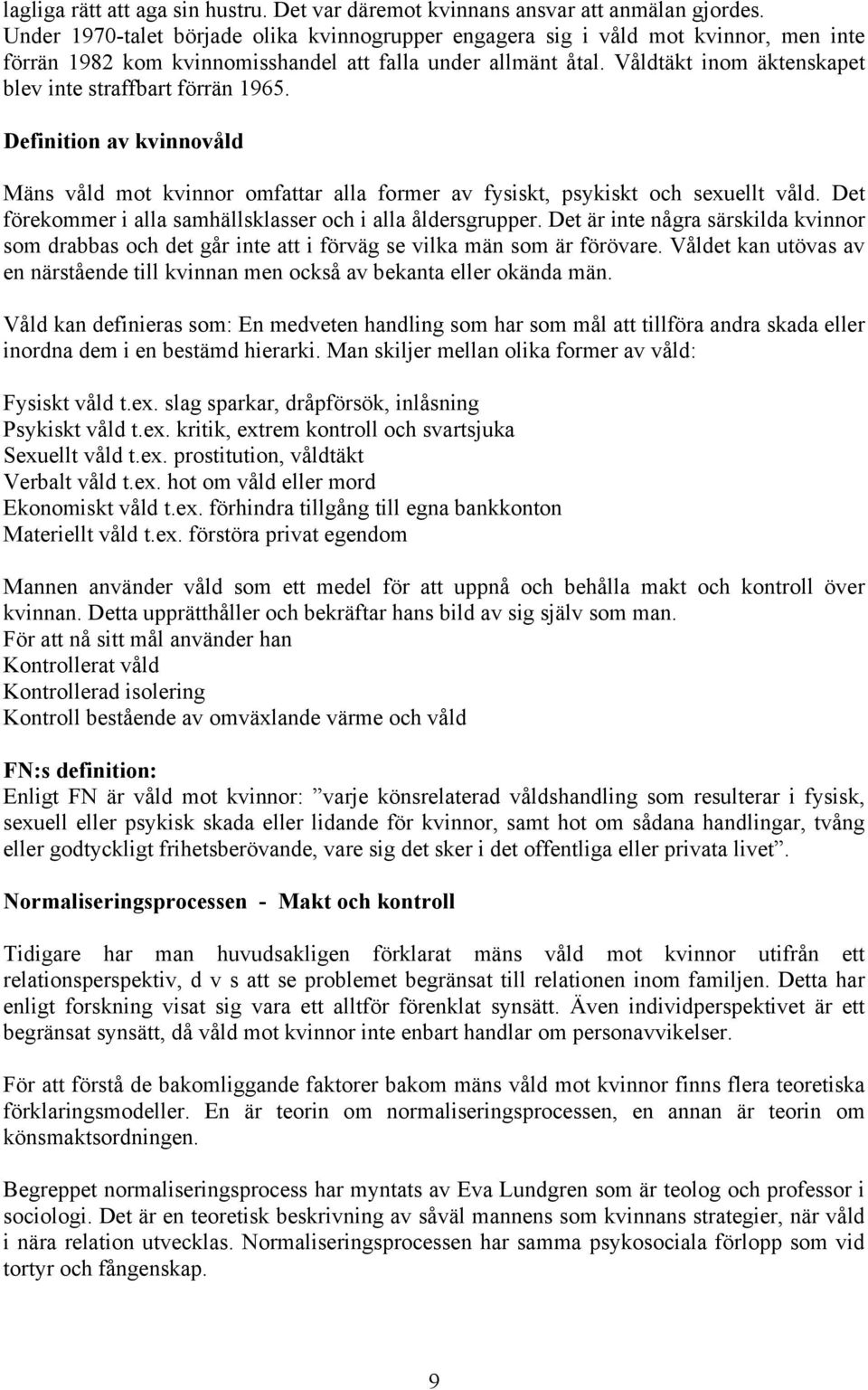 Våldtäkt inom äktenskapet blev inte straffbart förrän 1965. Definition av kvinnovåld Mäns våld mot kvinnor omfattar alla former av fysiskt, psykiskt och sexuellt våld.