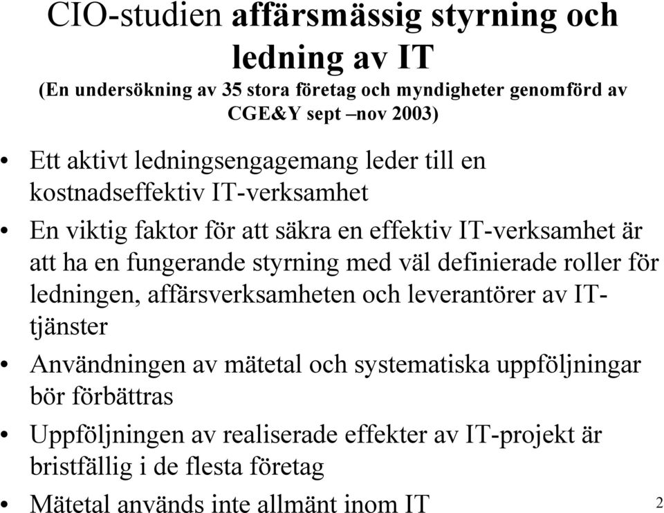 fungerande styrning med väl definierade roller för ledningen, affärsverksamheten och leverantörer av ITtjänster Användningen av mätetal och