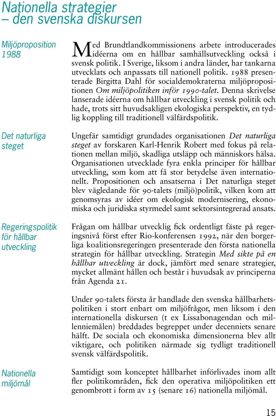 1988 presenterade Birgitta Dahl för socialdemokraterna miljöpropositionen Om miljöpolitiken inför 1990-talet.