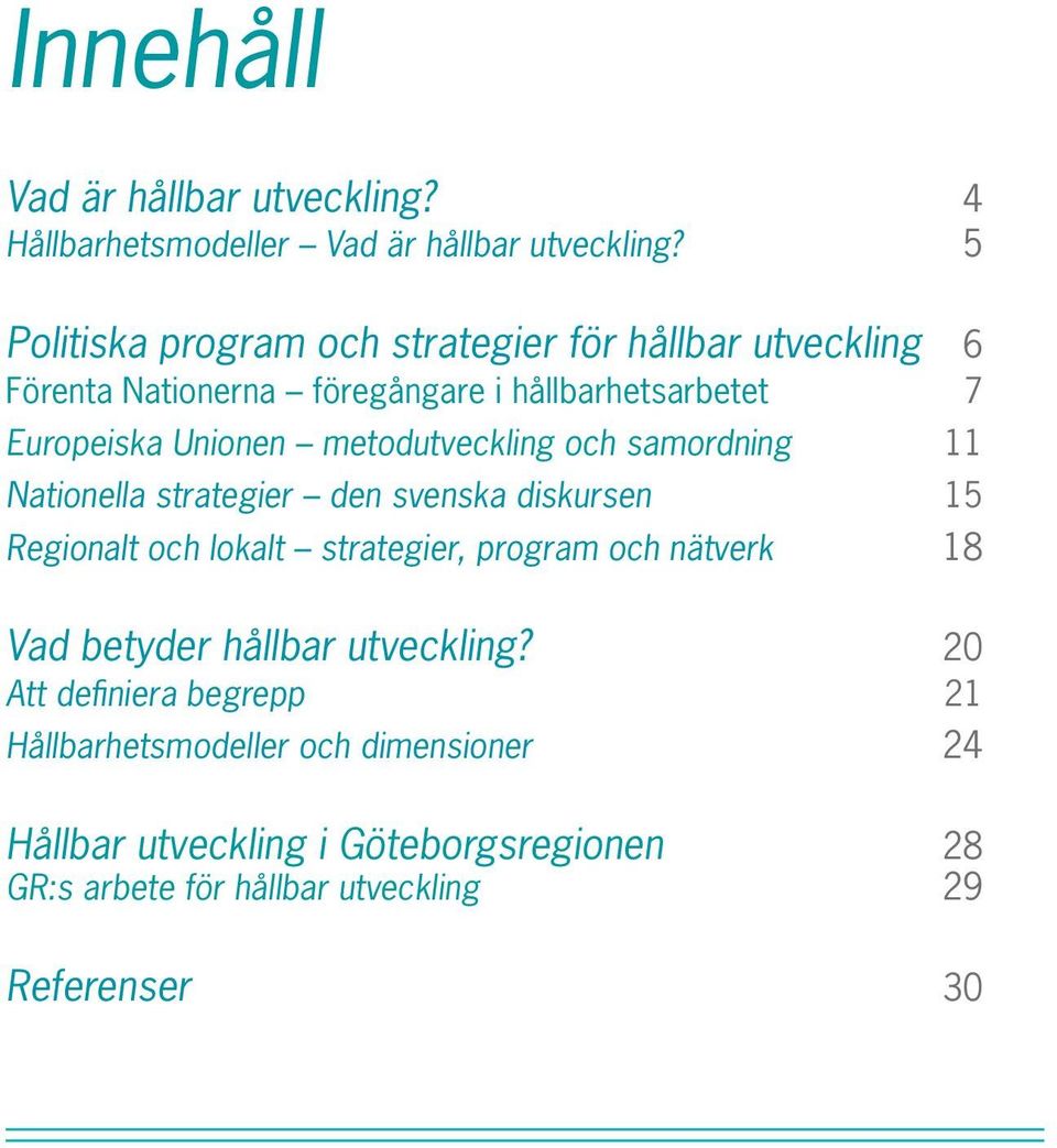 metodutveckling och samordning 11 Nationella strategier den svenska diskursen 15 Regionalt och lokalt strategier, program och nätverk 18