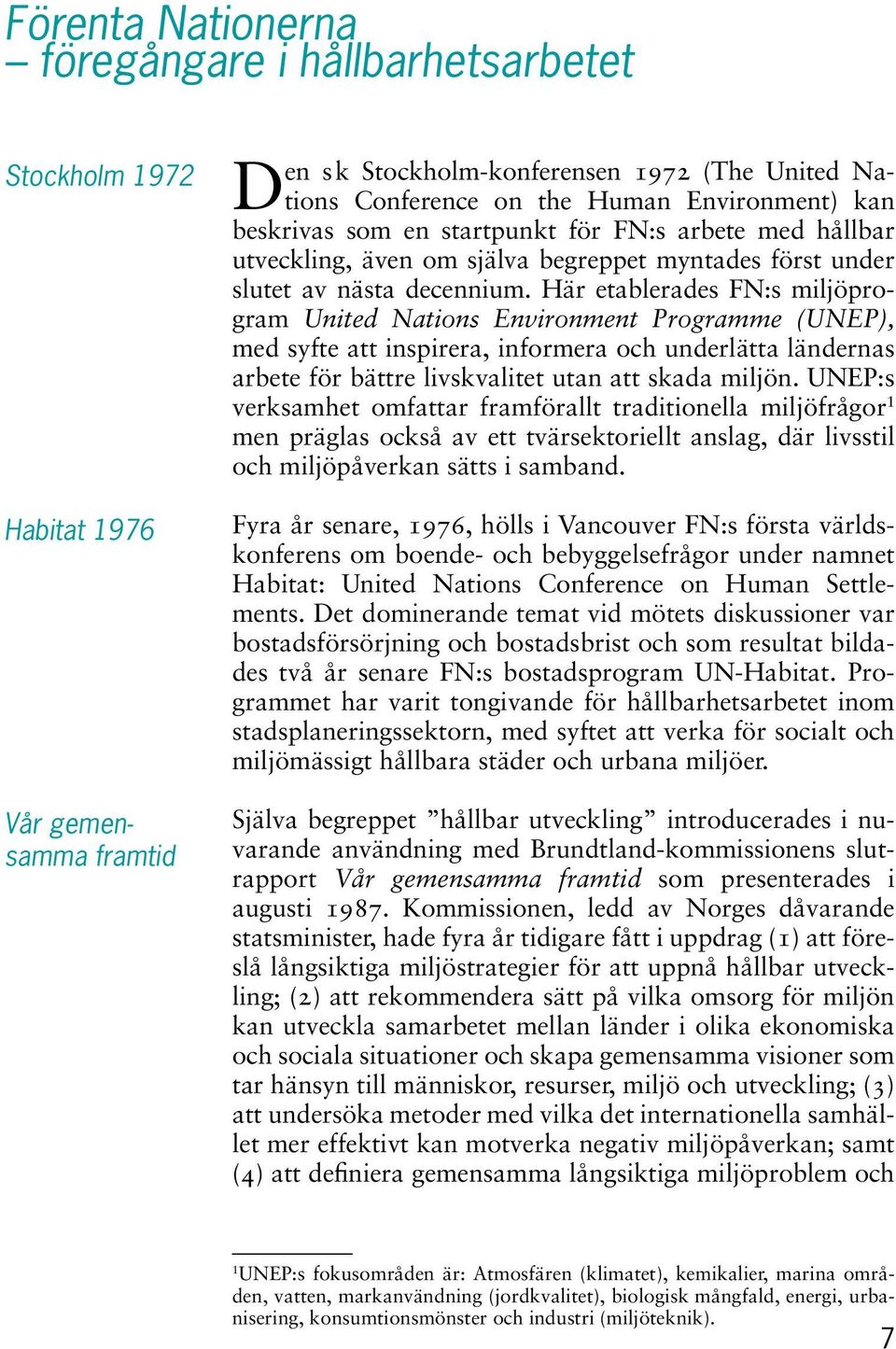 Här etablerades FN:s miljöprogram United Nations Environment Programme (UNEP), med syfte att inspirera, informera och underlätta ländernas arbete för bättre livskvalitet utan att skada miljön.