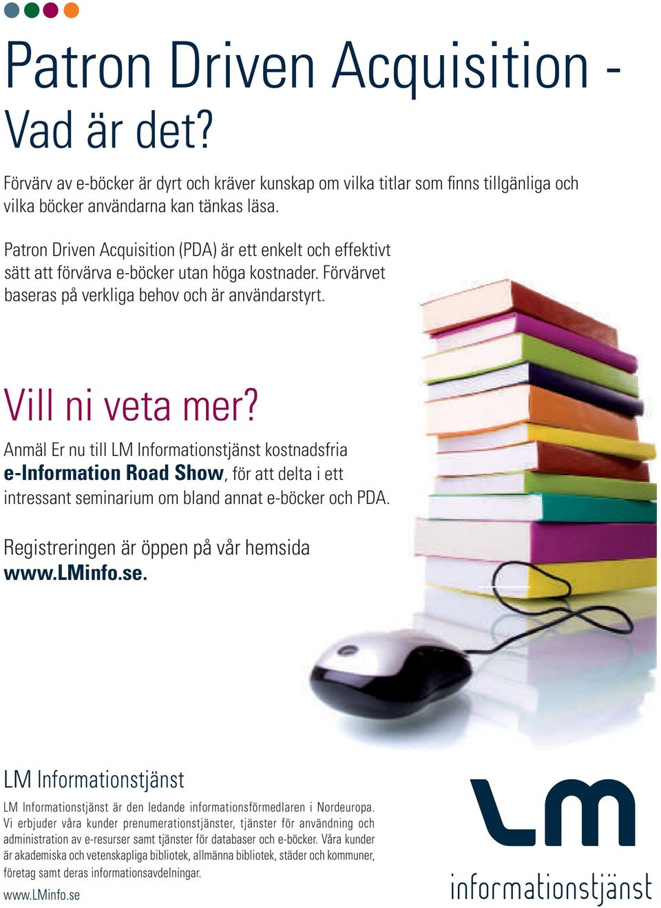 Anmäl Er nu till LM Informationstjänst kostnadsfria e-information Road Show, för att delta i ett intressant seminarium om bland annat e-böcker och PDA. Registreringen är öppen på vår hemsida www.