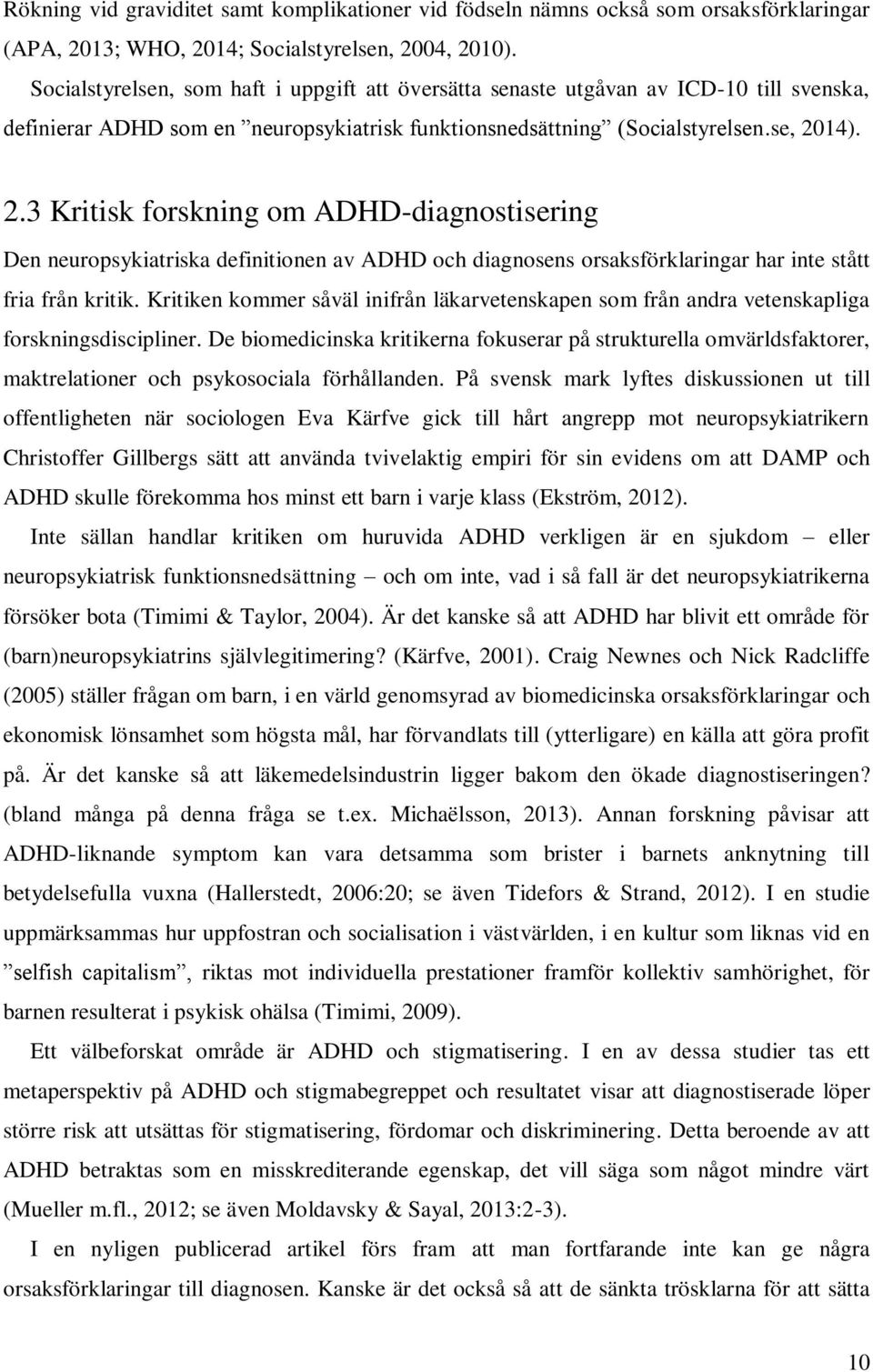 14). 2.3 Kritisk forskning om ADHD-diagnostisering Den neuropsykiatriska definitionen av ADHD och diagnosens orsaksförklaringar har inte stått fria från kritik.