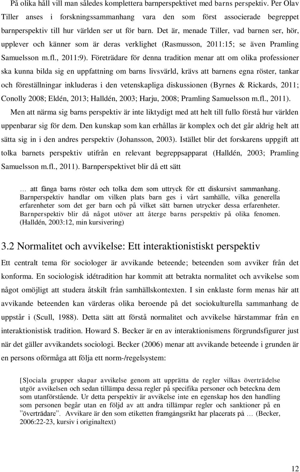 Det är, menade Tiller, vad barnen ser, hör, upplever och känner som är deras verklighet (Rasmusson, 2011:15; se även Pramling Samuelsson m.fl., 2011:9).