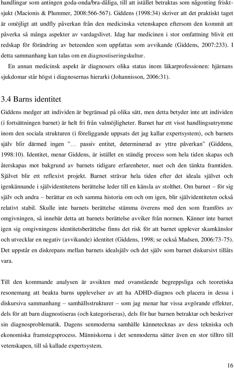 Idag har medicinen i stor omfattning blivit ett redskap för förändring av beteenden som uppfattas som avvikande (Giddens, 2007:233). I detta sammanhang kan talas om en diagnostiseringskultur.