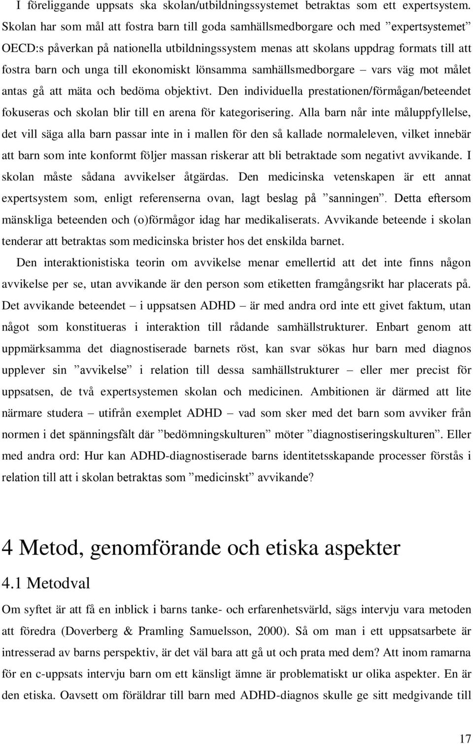 till ekonomiskt lönsamma samhällsmedborgare vars väg mot målet antas gå att mäta och bedöma objektivt.