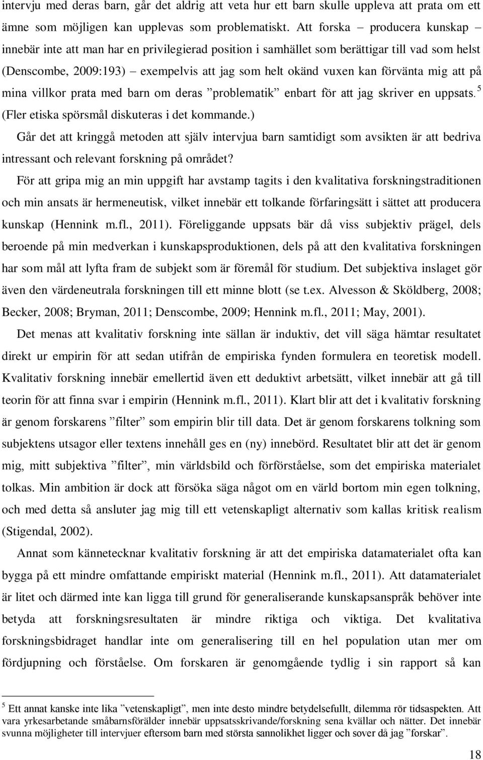 förvänta mig att på mina villkor prata med barn om deras problematik enbart för att jag skriver en uppsats. 5 (Fler etiska spörsmål diskuteras i det kommande.