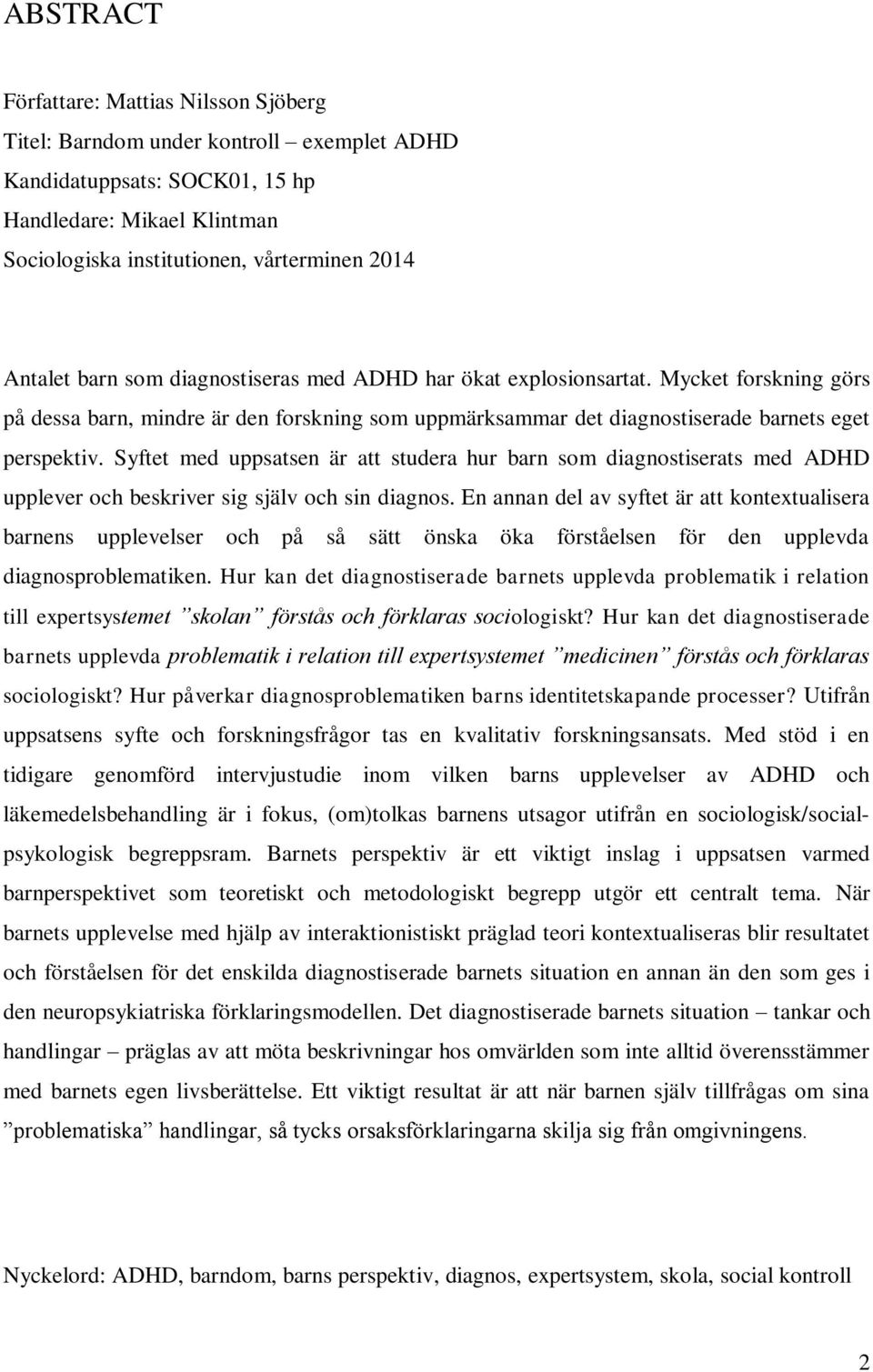 Syftet med uppsatsen är att studera hur barn som diagnostiserats med ADHD upplever och beskriver sig själv och sin diagnos.