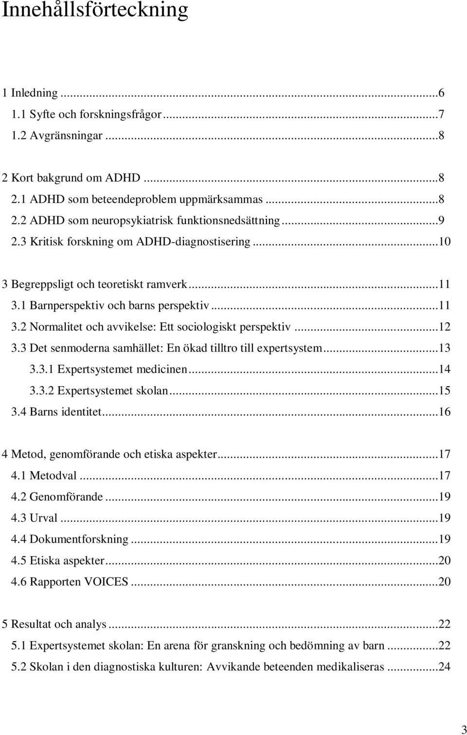 ..12 3.3 Det senmoderna samhället: En ökad tilltro till expertsystem...13 3.3.1 Expertsystemet medicinen...14 3.3.2 Expertsystemet skolan...15 3.4 Barns identitet.