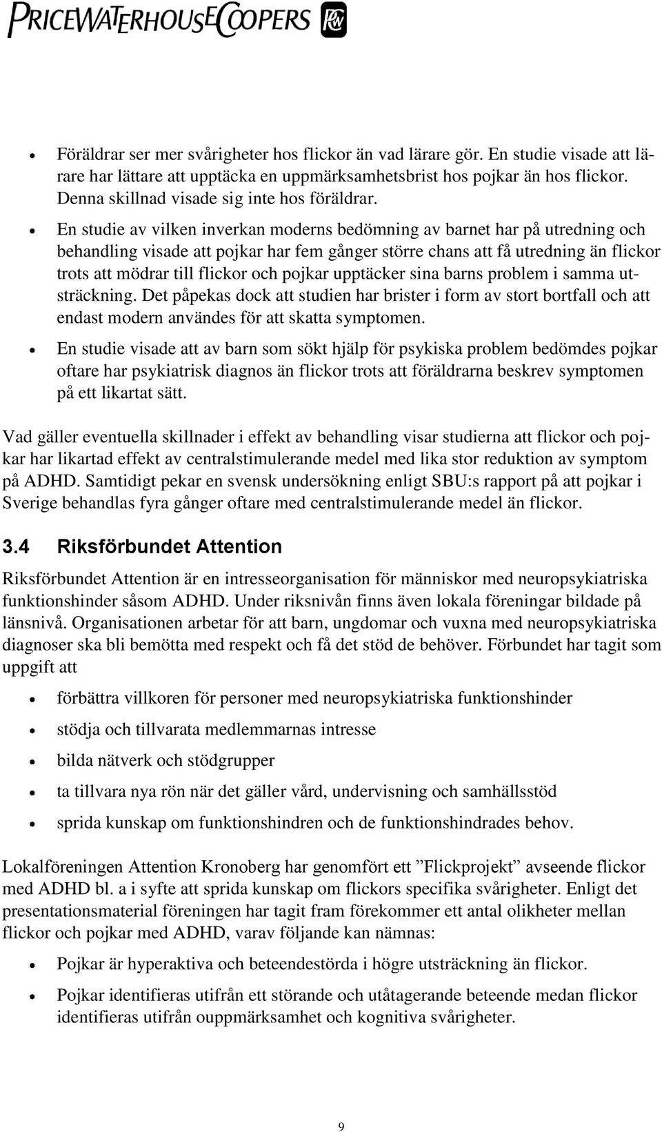 En studie av vilken inverkan moderns bedömning av barnet har på utredning och behandling visade att pojkar har fem gånger större chans att få utredning än flickor trots att mödrar till flickor och