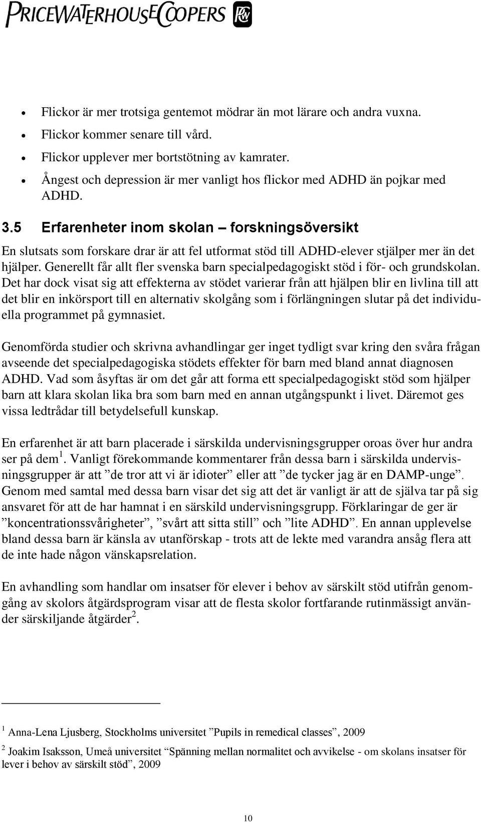 5 Erfarenheter inom skolan forskningsöversikt En slutsats som forskare drar är att fel utformat stöd till ADHD-elever stjälper mer än det hjälper.