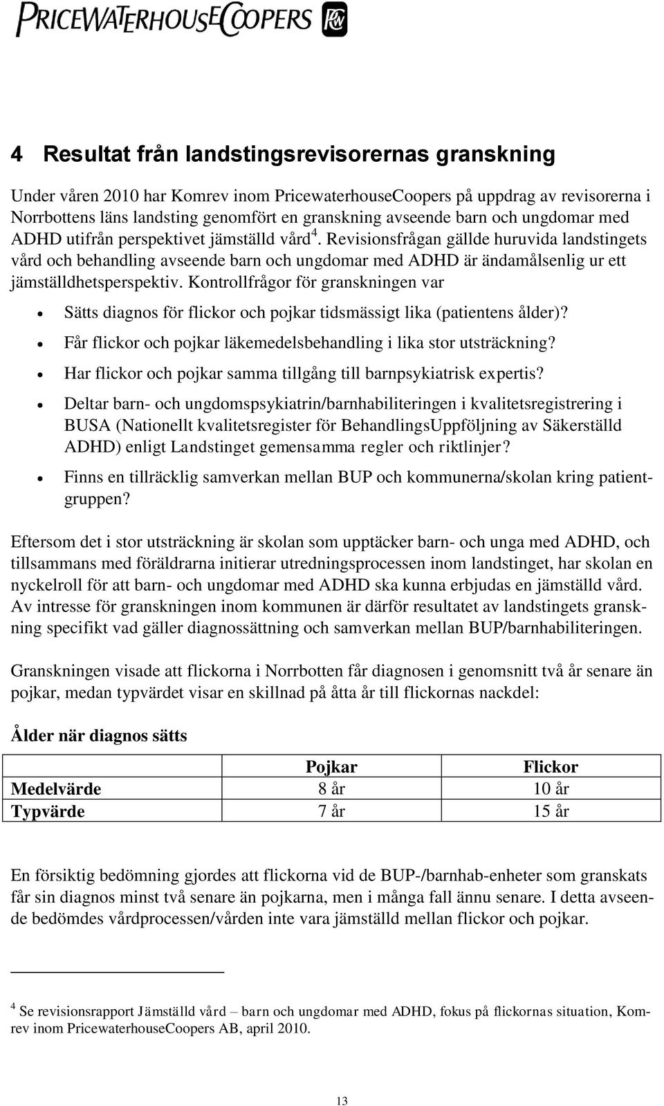 Revisionsfrågan gällde huruvida landstingets vård och behandling avseende barn och ungdomar med ADHD är ändamålsenlig ur ett jämställdhetsperspektiv.