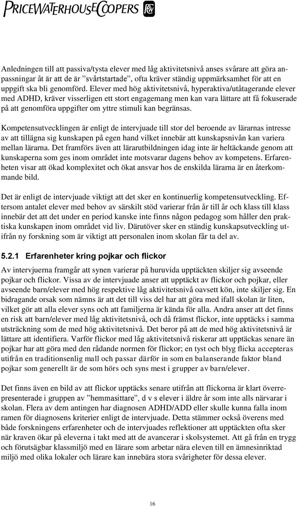 Elever med hög aktivitetsnivå, hyperaktiva/utåtagerande elever med ADHD, kräver visserligen ett stort engagemang men kan vara lättare att få fokuserade på att genomföra uppgifter om yttre stimuli kan