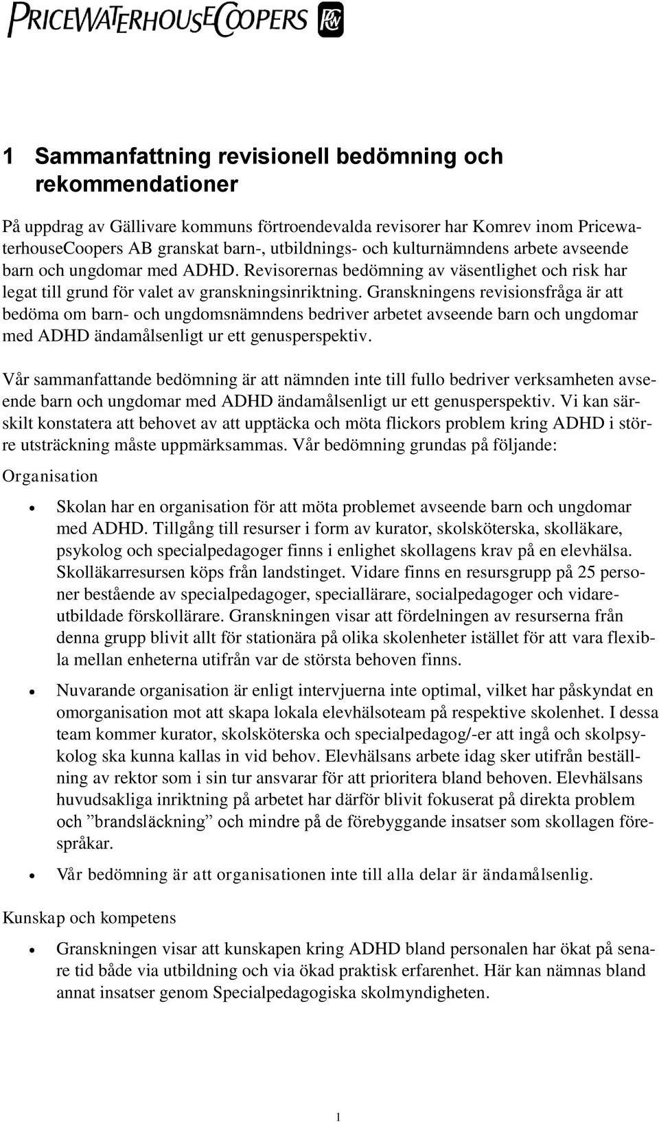 Granskningens revisionsfråga är att bedöma om barn- och ungdomsnämndens bedriver arbetet avseende barn och ungdomar med ADHD ändamålsenligt ur ett genusperspektiv.