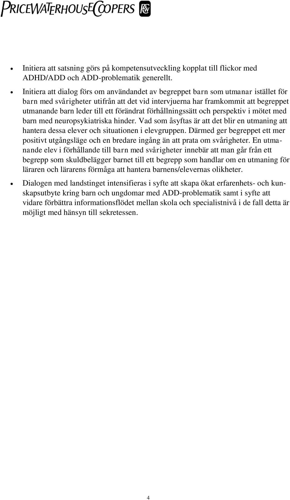 förändrat förhållningssätt och perspektiv i mötet med barn med neuropsykiatriska hinder. Vad som åsyftas är att det blir en utmaning att hantera dessa elever och situationen i elevgruppen.