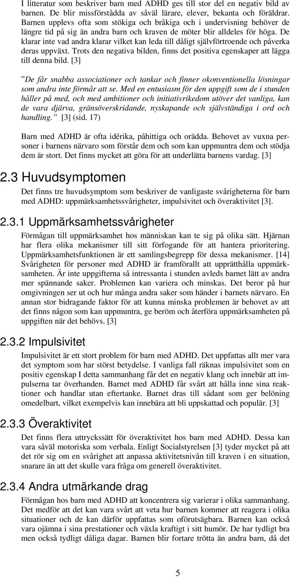 De klarar inte vad andra klarar vilket kan leda till dåligt självförtroende och påverka deras uppväxt. Trots den negativa bilden, finns det positiva egenskaper att lägga till denna bild.