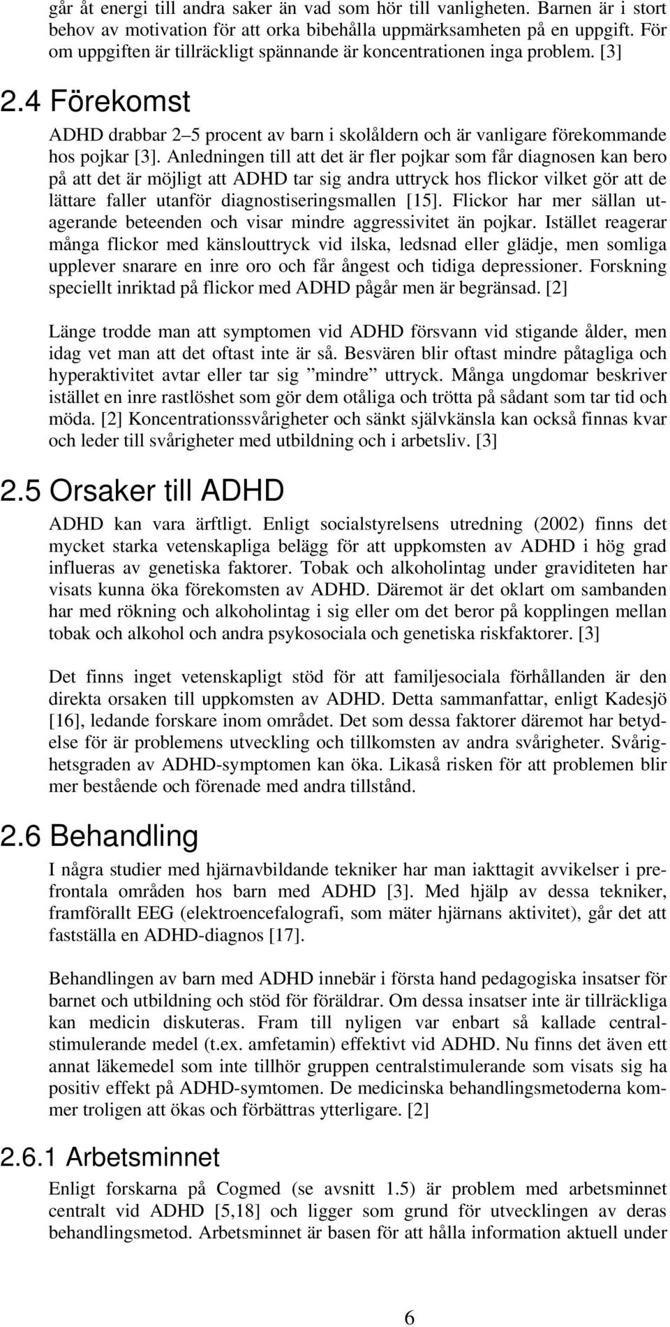 Anledningen till att det är fler pojkar som får diagnosen kan bero på att det är möjligt att ADHD tar sig andra uttryck hos flickor vilket gör att de lättare faller utanför diagnostiseringsmallen