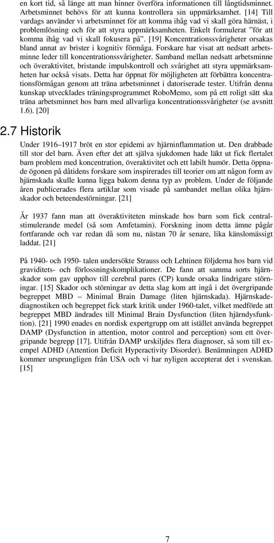 Enkelt formulerat för att komma ihåg vad vi skall fokusera på. [19] Koncentrationssvårigheter orsakas bland annat av brister i kognitiv förmåga.