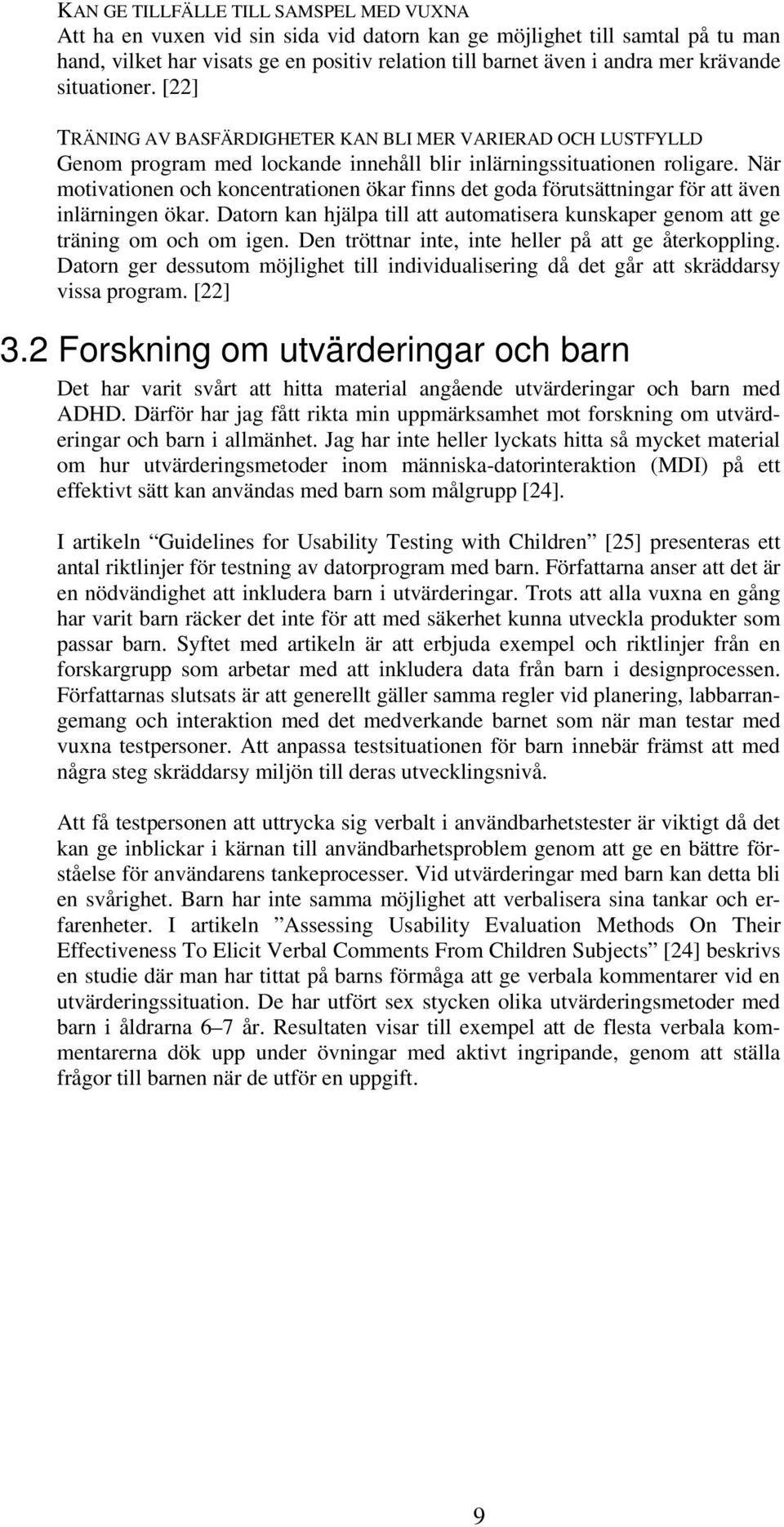 När motivationen och koncentrationen ökar finns det goda förutsättningar för att även inlärningen ökar. Datorn kan hjälpa till att automatisera kunskaper genom att ge träning om och om igen.