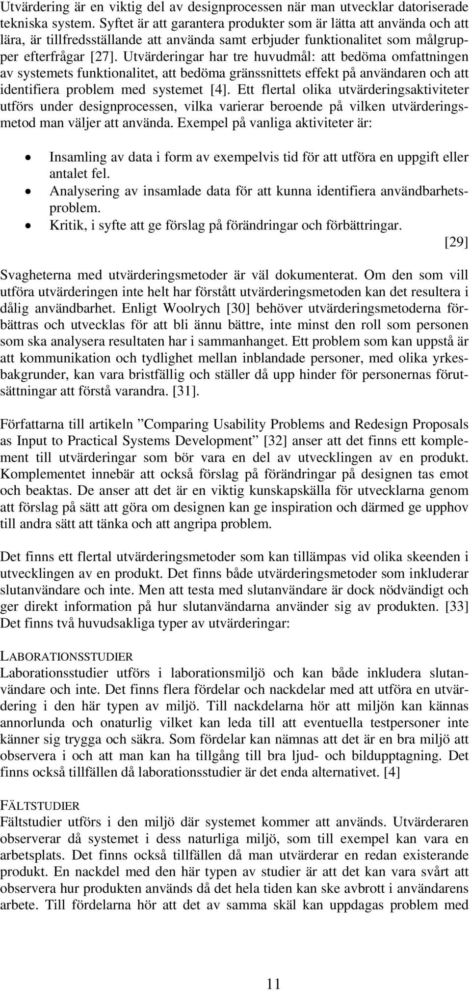 Utvärderingar har tre huvudmål: att bedöma omfattningen av systemets funktionalitet, att bedöma gränssnittets effekt på användaren och att identifiera problem med systemet [4].