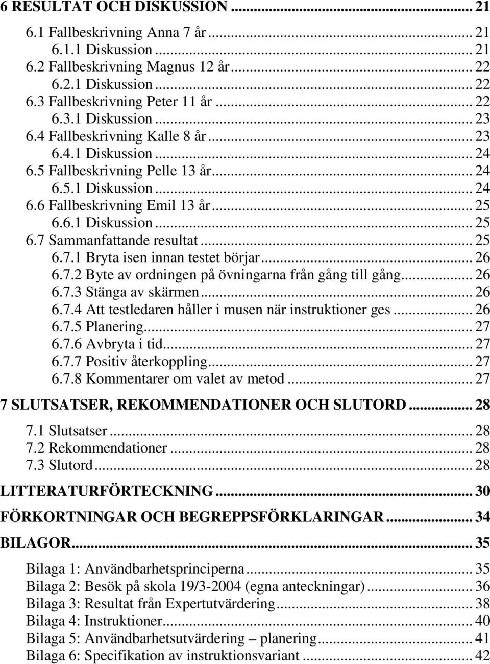 .. 25 6.7.1 Bryta isen innan testet börjar... 26 6.7.2 Byte av ordningen på övningarna från gång till gång... 26 6.7.3 Stänga av skärmen... 26 6.7.4 Att testledaren håller i musen när instruktioner ges.