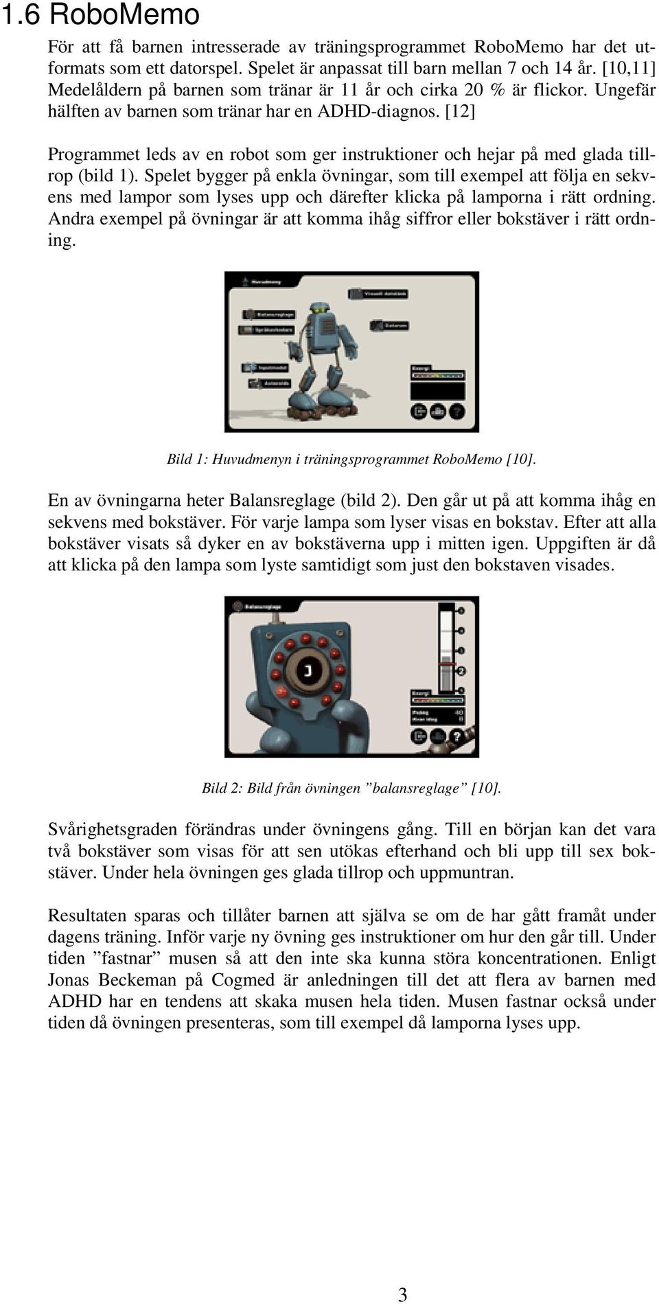 [12] Programmet leds av en robot som ger instruktioner och hejar på med glada tillrop (bild 1).