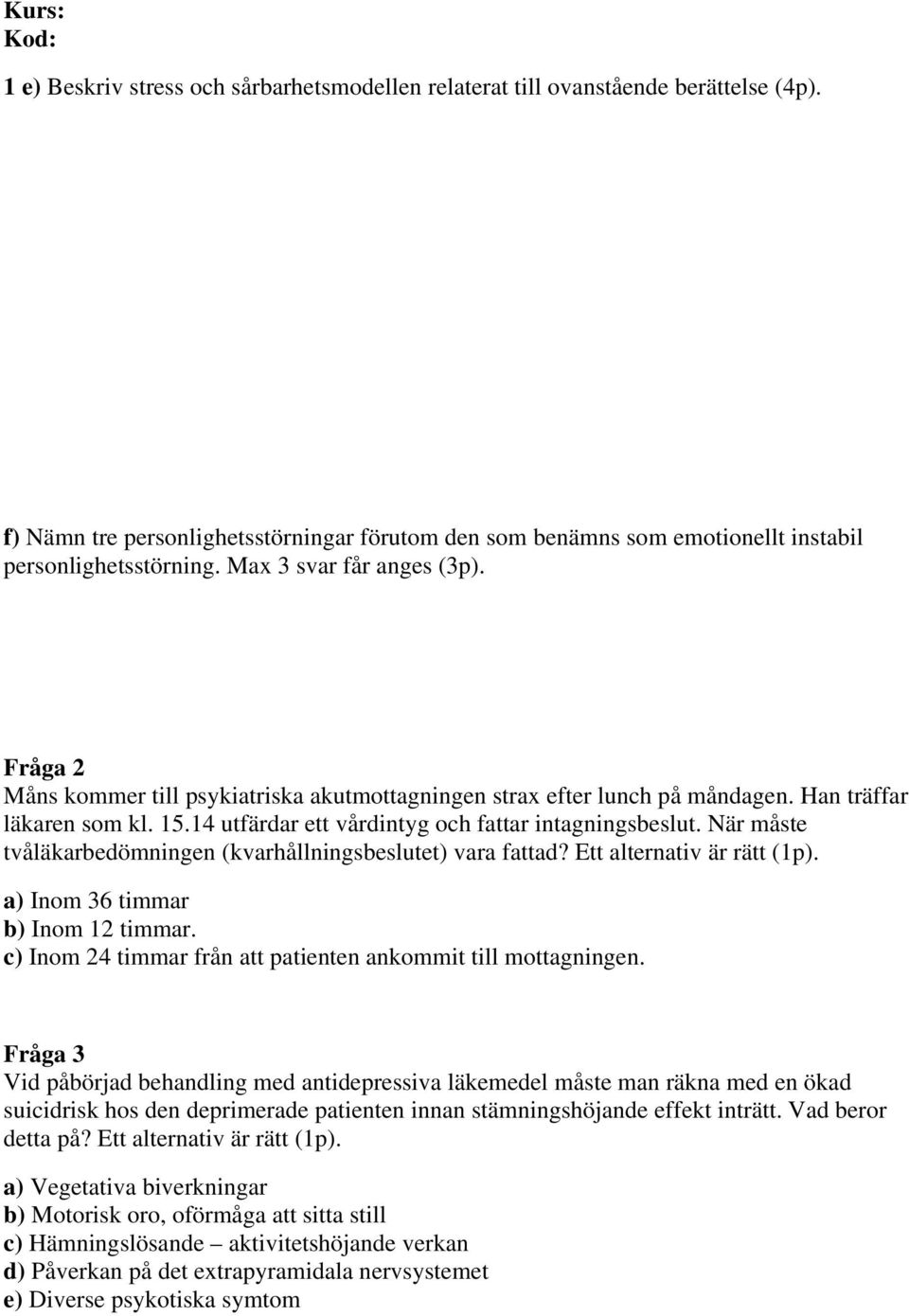 När måste tvåläkarbedömningen (kvarhållningsbeslutet) vara fattad? Ett alternativ är rätt (1p). a) Inom 36 timmar b) Inom 12 timmar. c) Inom 24 timmar från att patienten ankommit till mottagningen.