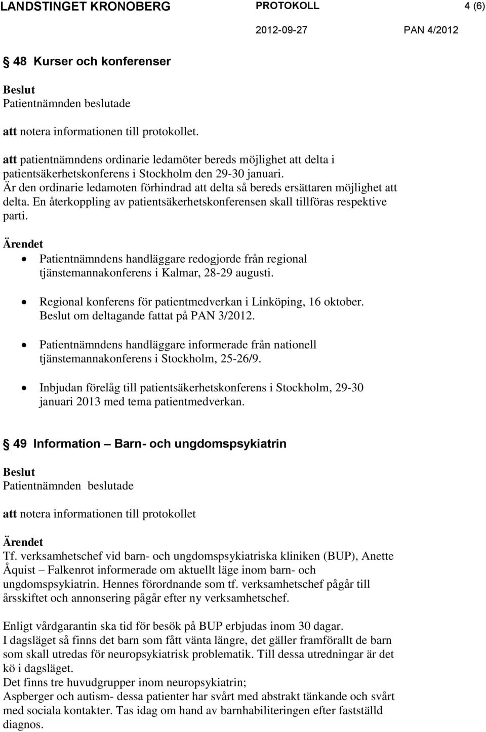 Patientnämndens handläggare redogjorde från regional tjänstemannakonferens i Kalmar, 28-29 augusti. Regional konferens för patientmedverkan i Linköping, 16 oktober. om deltagande fattat på PAN 3/2012.