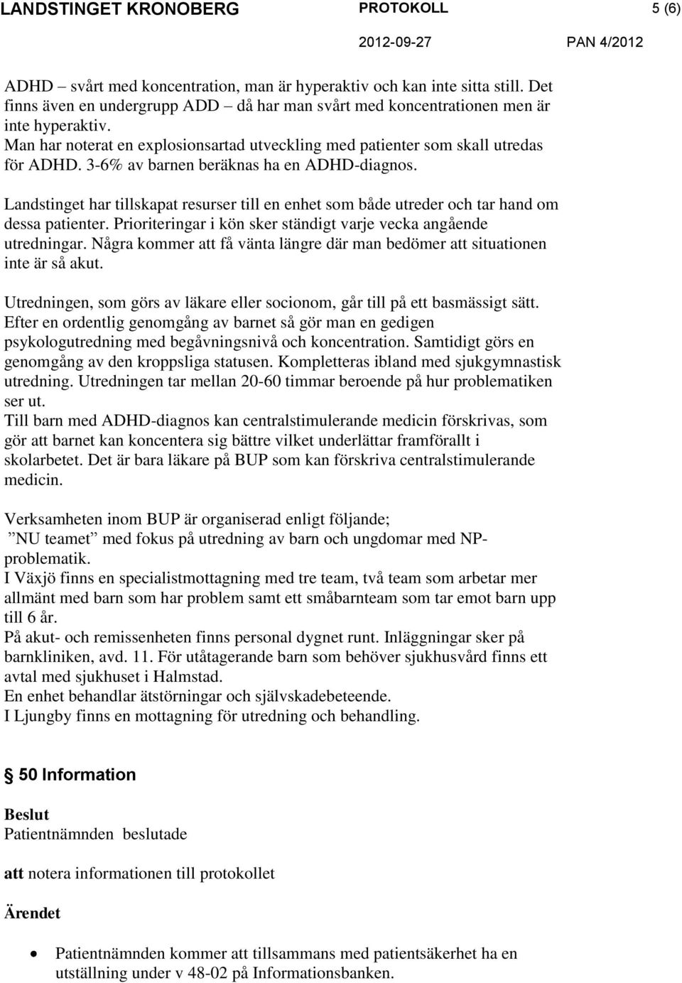 Landstinget har tillskapat resurser till en enhet som både utreder och tar hand om dessa patienter. Prioriteringar i kön sker ständigt varje vecka angående utredningar.