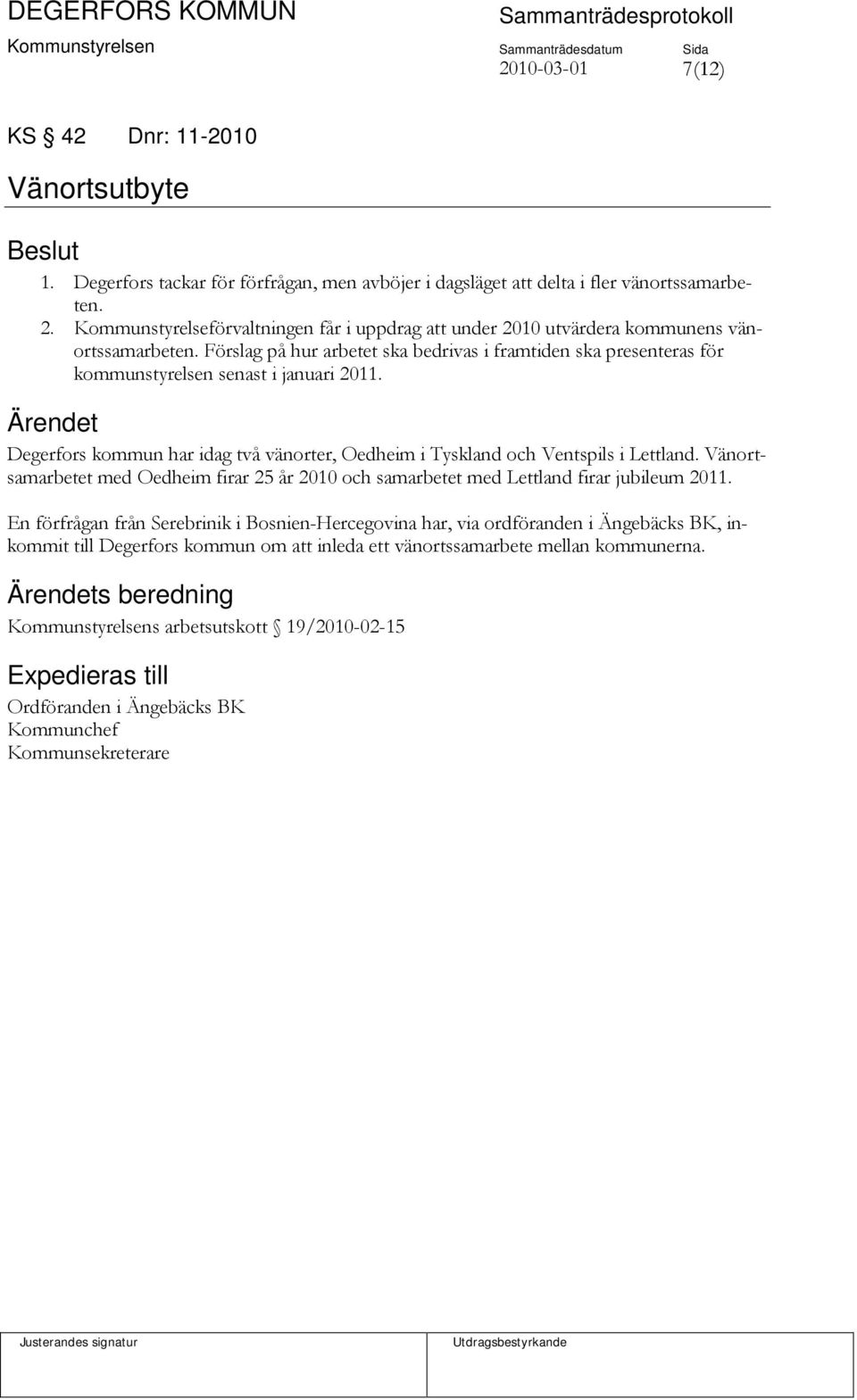 Förslag på hur arbetet ska bedrivas i framtiden ska presenteras för kommunstyrelsen senast i januari 2011. Ärendet Degerfors kommun har idag två vänorter, Oedheim i Tyskland och Ventspils i Lettland.