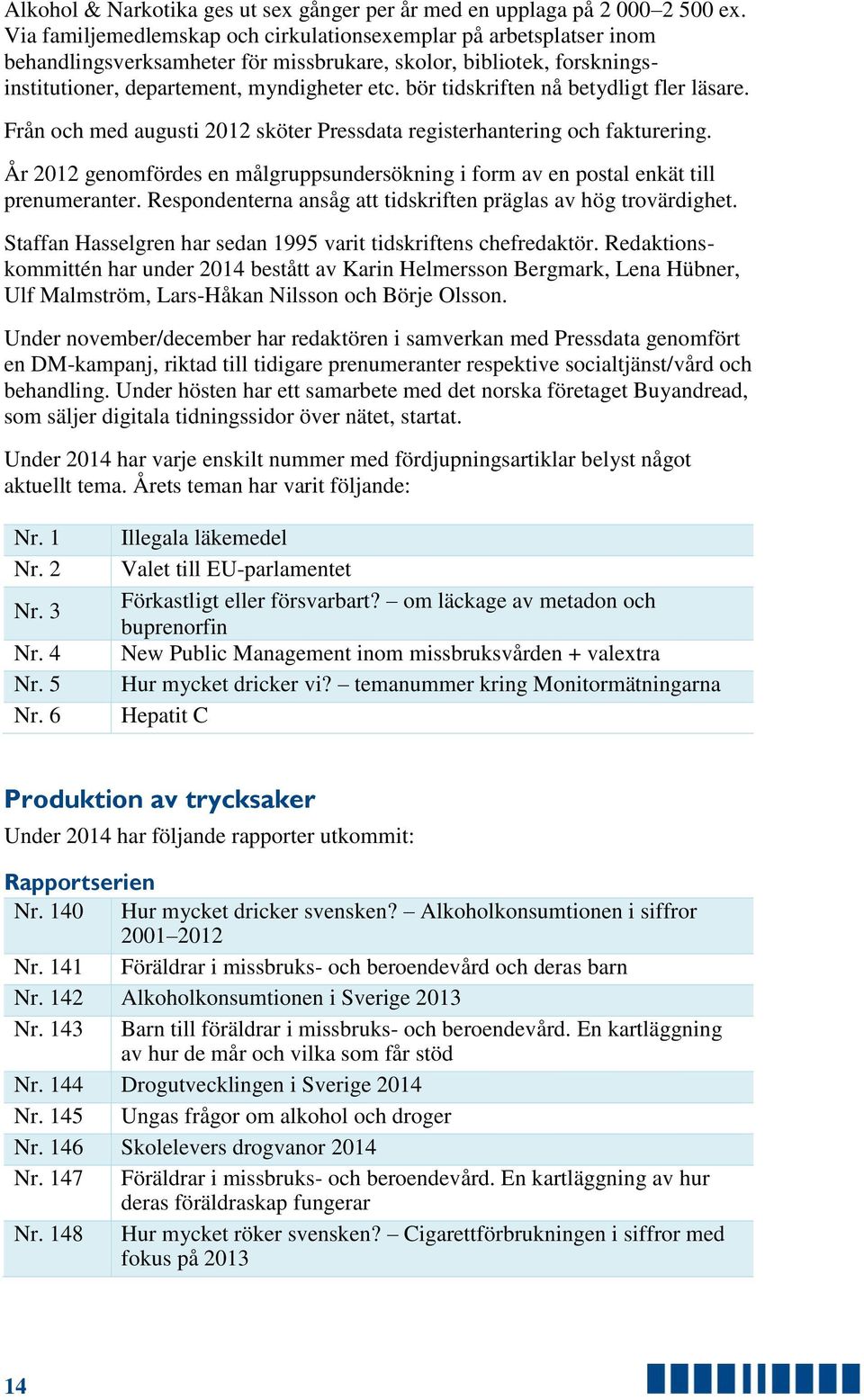 bör tidskriften nå betydligt fler läsare. Från och med augusti 2012 sköter Pressdata registerhantering och fakturering.