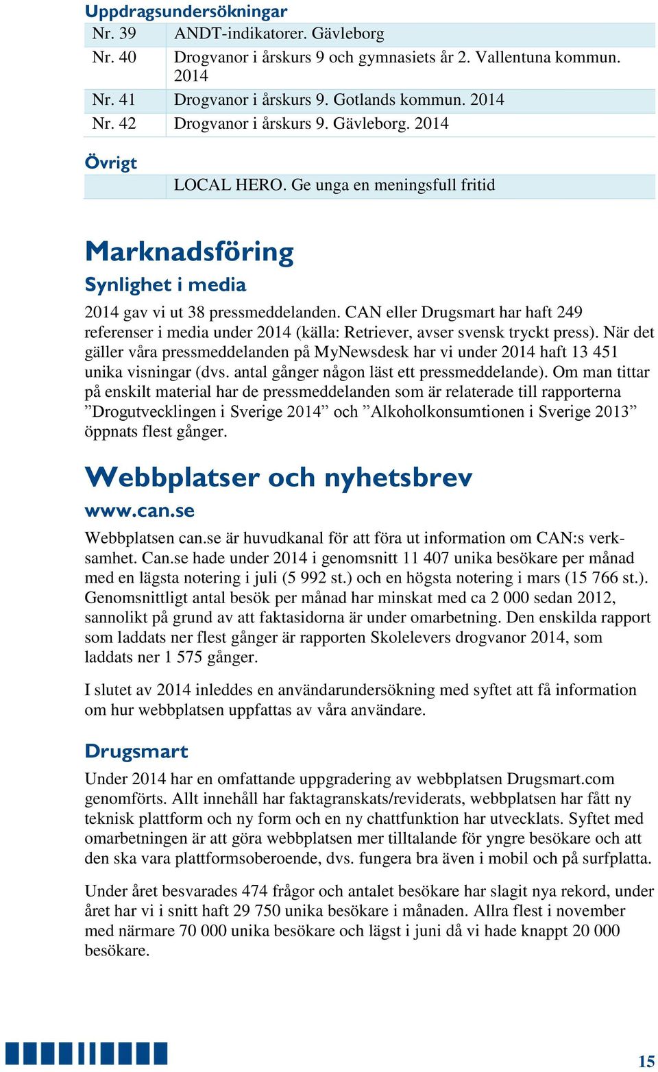 CAN eller Drugsmart har haft 249 referenser i media under 2014 (källa: Retriever, avser svensk tryckt press).