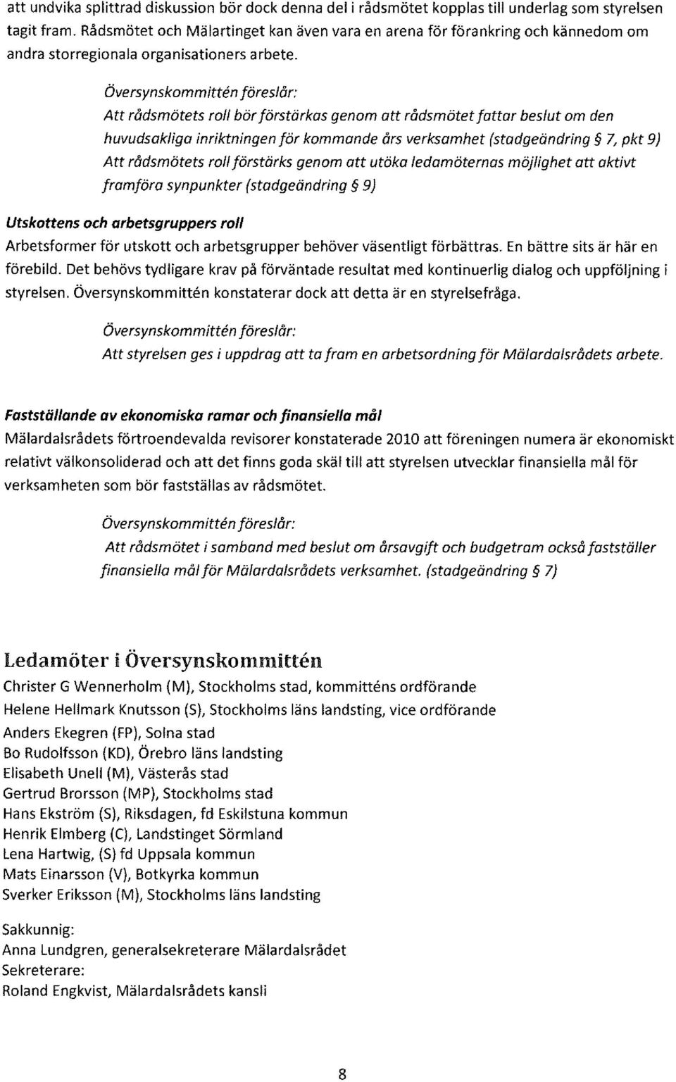 Översynskommitten föreslår: Att rådsmötets roll bör förstärkas genom att rådsmötet fattar beslut om den huvudsakliga inriktningen för kommonde års verksamhet (stadgeändring 7, pkt 9) Att rådsmötets