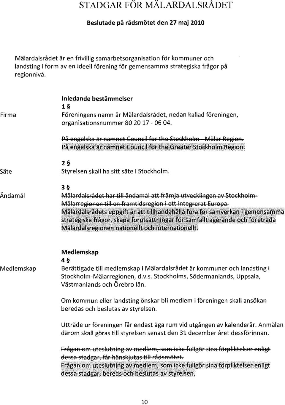 På ergelsl<a är RaFRRet CSIJR i1 fsr tre tsskrelfr Mälar RegisR. På enge lskääthåftl.ni!tie~tin~il1f~rf~g,~~~ätei'stq.tkhqlm'region: Säte Ändamål 2 Styrelsen skall ha sitt säte i Stockholm.