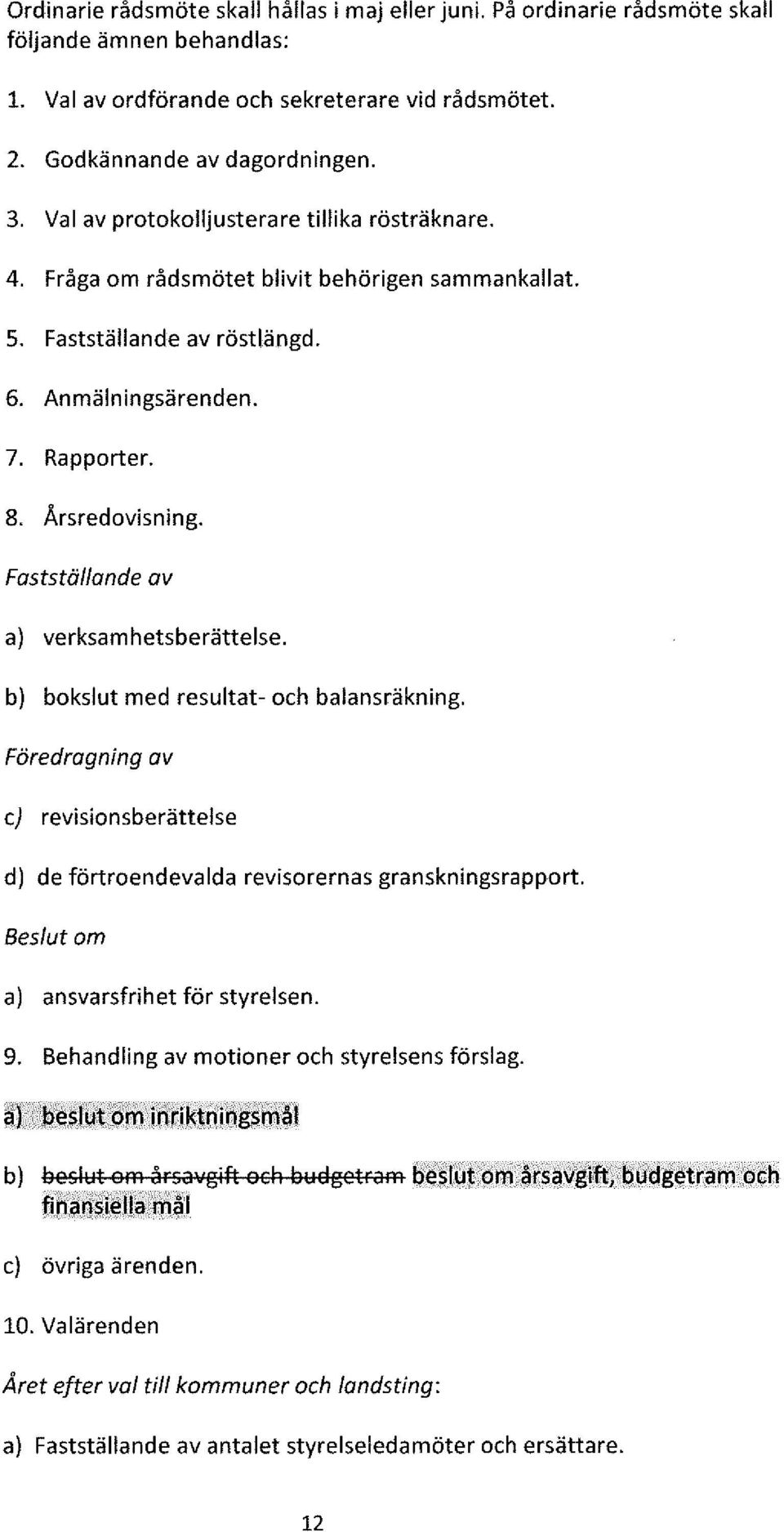 Fastställande av a) verksamhetsberättelse. b) bokslut med resultat- och balansräkning. Färedragning av ej revisionsberättelse d) de förtroendevalda revisorernas granskningsrapport.