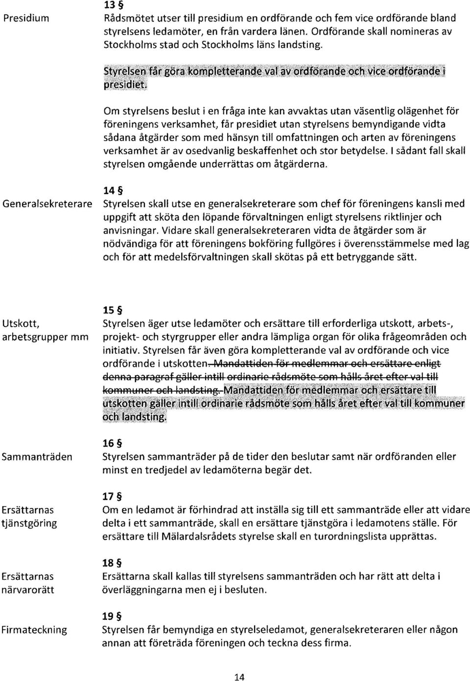 i presidillt Om styrelsens beslut i en fråga inte kan avvaktas utan väsentlig olägenhet för föreningens verksamhet, får presidiet utan styrelsens bemyndigande vidta sådana åtgärder som med hänsyn