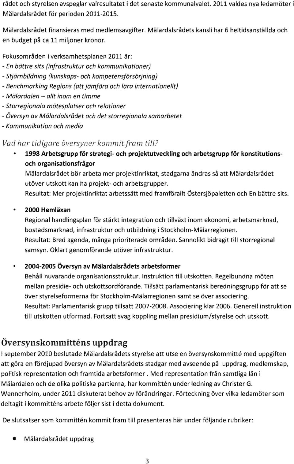 Fokusområden i verksamhetsplanen 2011 är: - En bättre sits (infrastruktur och kommunikationer) - St järn bildning (kunskops- och kompetensförsörjning) - Benchmorking Regions (att jämföra och lära