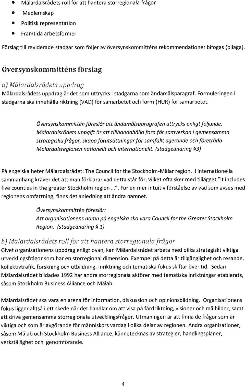 Formuleringen i stadgarna ska innehålla riktning (VAD) för samarbetet och form (HUR) för samarbetet.