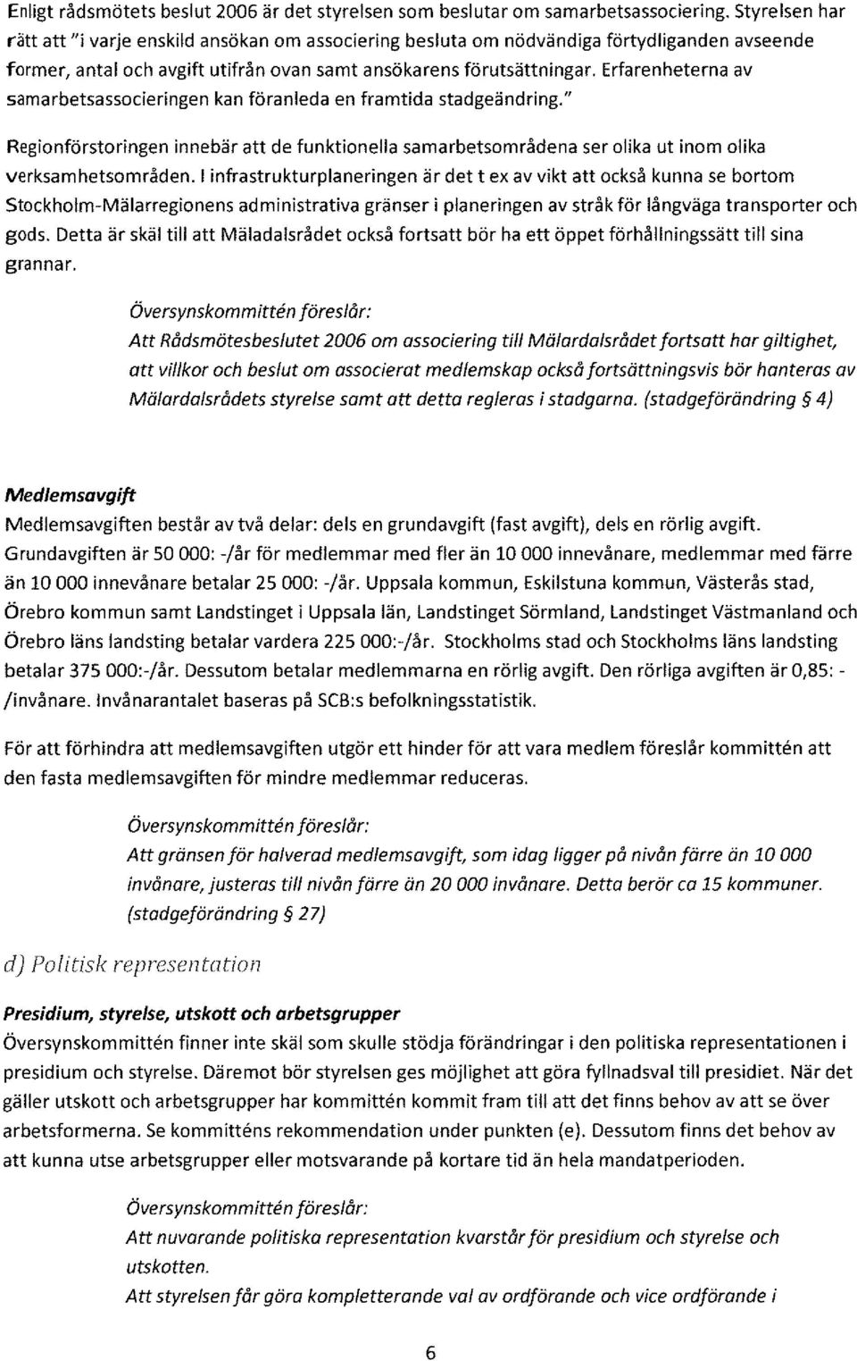 Erfarenheterna av samarbetsassocieringen kan föranleda en framtida stadgeändring." Regionförstoringen innebär att de funktionella samarbetsområdena ser olika ut inom olika verksamhetsområden.