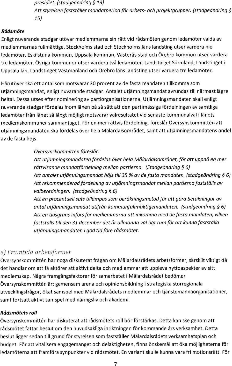Stockholms stad och Stockholms läns landsting utser vardera nio ledamöter. Eskilstuna kommun, Uppsala kommun, Västerås stad och Örebro kommun utser vardera tre ledamöter.