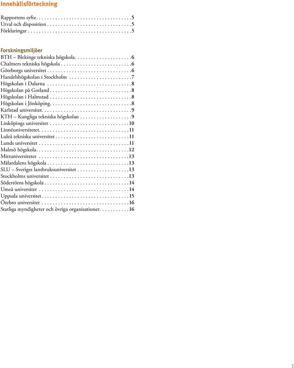 .............................8 Högskolan i Jönköping...8 Karlstad universitet...9 KTH Kungliga tekniska högskolan...................9 Linköpings universitet.............................10 Linnéuniversitetet.