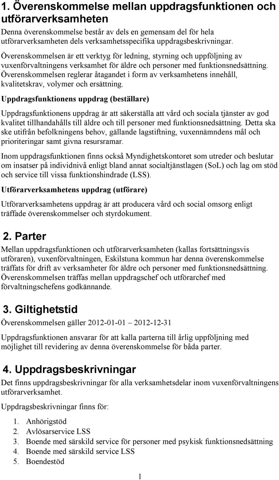 Överenskommelsen reglerar åtagandet i form av verksamhetens innehåll, kvalitetskrav, volymer och ersättning.