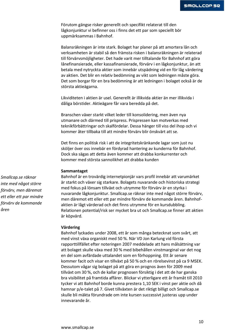 Det hade varit mer tilltalande för Bahnhof att göra lånefinansierade, eller kassafinansierade, förvärv i en lågkonjunktur, än att betala med nytryckta aktier som innebär utspädning vid en för låg