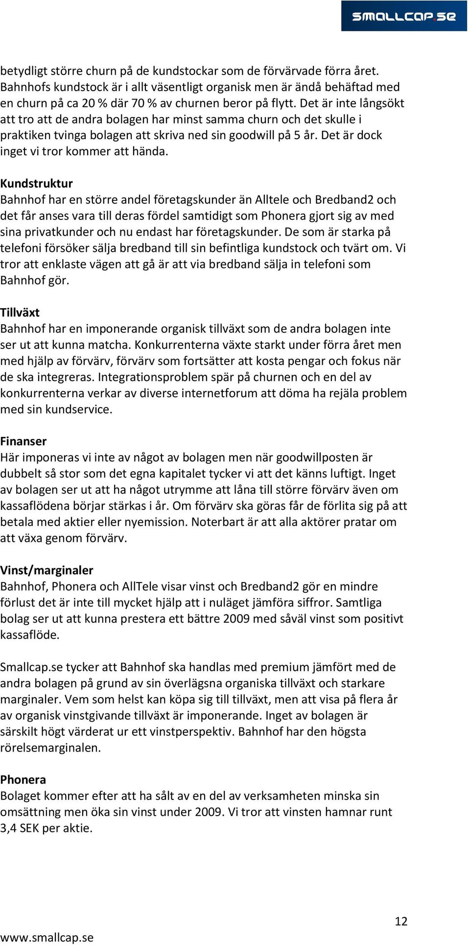 Kundstruktur Bahnhof har en större andel företagskunder än Alltele och Bredband2 och det får anses vara till deras fördel samtidigt som Phonera gjort sig av med sina privatkunder och nu endast har