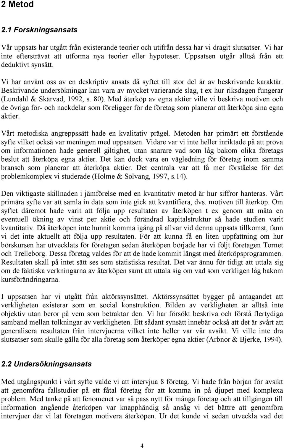 Beskrivande undersökningar kan vara av mycket varierande slag, t ex hur riksdagen fungerar (Lundahl & Skärvad, 1992, s. 80).